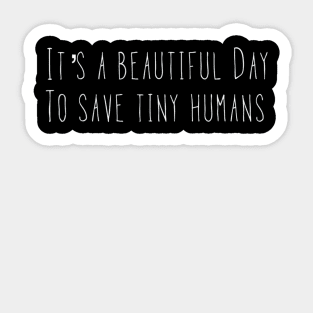 NICU Nurse T Shirt Its A Beautiful Day to Save Tiny Humans Sticker